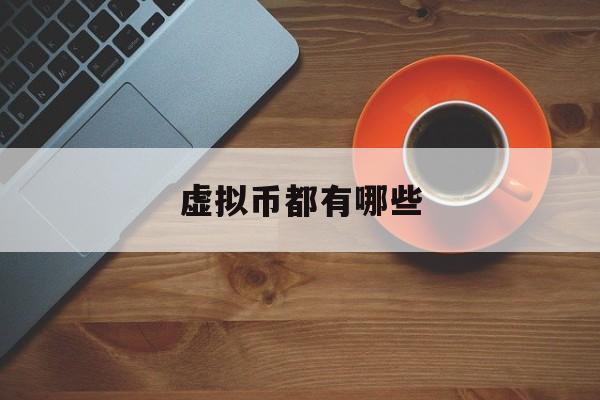 虚拟币都有哪些(虚拟币都有哪些板块名称)